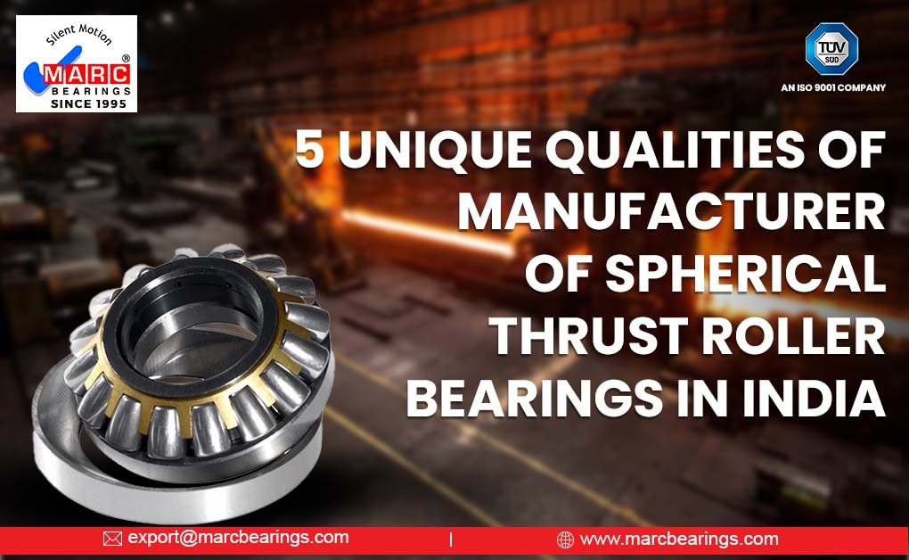 5 Unique Qualities of Manufacturer of Spherical Thrust Roller Bearings in India